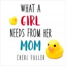 What a Girl Needs From Her Mom Audiobook