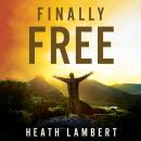 Finally Free: Fighting for Purity With the Power of Grace, Heath Lambert