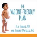 Vaccine-Friendly Plan: Dr. Paul's Safe and Effective Approach to Immunity and Health-from Pregnancy Through Your Child's Teen Years, Paul Thomas Md, Jennifer Margulis, Ph.D.