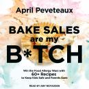 Bake Sales Are My B*tch: Win the Food Allergy Wars with 60+ Recipes to Keep Kids Safe and Parents Sa Audiobook