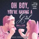 Oh Boy, You're Having a Girl: A Dad's Survival Guide to Raising Daughters