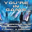 You’re in Game!: LitRPG Stories from Bestselling Authors, Andrew Novak, Pavel Kornev, Alexey Osadchuk, Michael Atamanov, Vasily Mahanenko, Andrei Livadny