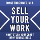 Sell Your Work -- How To Turn Your Craft Into Your Business Audiobook