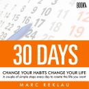 30 Days - Change your habits, Change your life: A couple of simple steps every day to create the lif Audiobook