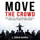 Move the Crowd: The Art of Influencing People Through Public Speaking Audiobook