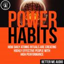 Power Habits: How Daily Atomic Rituals Are Creating Highly Effective People With High Performance Audiobook