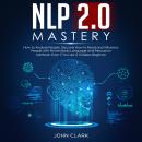 NLP 2.0 Mastery How to analyze people, Discover how to read and influence people with proven body la Audiobook