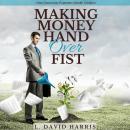 Making Money Hand Over Fist: How Generosity Expedites Wealth Creation Audiobook