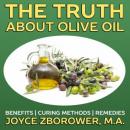 The Truth About Olive Oil -- Benefits, Curing Methods, Remedies Audiobook