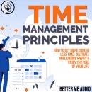 Time Management Principles: How to  Get More Done in Less Time, Cultivate Millionaire Habits & Enjoy Audiobook