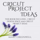 Cricut Project Ideas: This Book Includes - Cricut Design Space and Cricut Project Ideas Audiobook