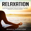 Relaxation: A complete guide for body relaxing including yoga for beginners, massage therapy, natura Audiobook