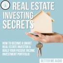 Real Estate Investing Secrets: How to Become A Smart Real Estate Investor & Build Your Passive Incom Audiobook