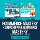 Ecommerce Mastery + Dropshipping Ecommerce Mastery: 2 Audiobooks in 1 Combo Audiobook