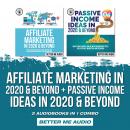 Affiliate Marketing in 2020 & Beyond + Passive Income Ideas in 2020 & Beyond: 2 Audiobooks in 1 Comb Audiobook