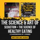The Science & Art of Seduction + The Science of Healthy Eating: 2 Audiobooks in 1 Combo Audiobook