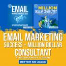 Email Marketing Success + Million Dollar Consultant: 2 Audiobooks in 1 Combo Audiobook
