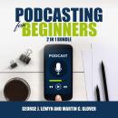 Podcasting for Beginners Bundle: 2 in 1 Bundle, Podcast and Podcasting Audiobook