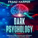 Dark Psychology: Learn How to Analyze People with the Secrets of Manipulation, Mind Control and NLP Audiobook