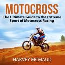 Motocross: The Ultimate Guide to the Extreme Sport of Motocross Racing Audiobook