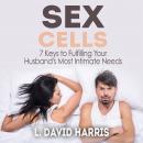 Sex Cells: 7 Keys to Fulfilling Your Husband's Most Intimate Needs Audiobook