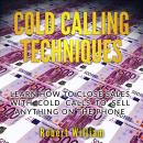 Cold Calling Techniques: Learn how to close sales with cold calls to sell anything on the phone Audiobook