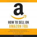 How to Sell on Amazon FBA: Step by Step Guide on How to Build a Sustainable Online Business With Ama Audiobook