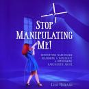 Stop Manipulating Me!: Identifying Narcissism, Disarming A Narcissist & Overcoming Narcissistic Abus Audiobook