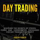 DAY TRADING: Discover the Secrets of Stocks, Forex and Commodities Exchanges for Day Trading for Pro Audiobook