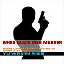 When Black Men Murder: Black Lives Does Not Matter to these Black Men Audiobook