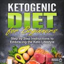 Ketogenic Diet for Beginners: Step by Step Instructions to Embracing the Keto Lifestyle Audiobook