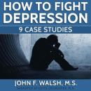 How To Fight Depression -- 9 Case Studies Audiobook