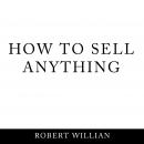 How To Sell Anything: Scientific sales techniques to win any sale and close on a cold call. Audiobook