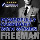 Powerfully Confident with Women: How to Develop Magnetically Attractive Self Confidence Audiobook