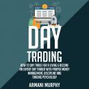 Day Trading: How to Day Trade for a Living & Become An Expert Day Trader With Proper Money Managemen Audiobook