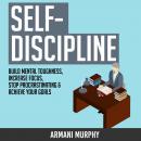 Self-Discipline: Build Mental Toughness, Increase Focus, Stop Procrastinating & Achieve Your Goals Audiobook