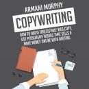 Copywriting: How to Write Irresistible Web Copy, Use Persuasive Words that Sells & Make Money Online Audiobook