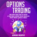 Options Trading: Make Money Online From The Comfort of Your Home & Generate Passive Income With Prop Audiobook