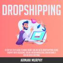 Dropshipping: A Step by Step Guide to Make Money Online With Dropshipping Using Shopify With Bloggin Audiobook