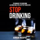 Stop Drinking: Techniques to Overcome Alcoholism & Feel Better Than Ever Audiobook