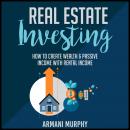 Real Estate Investing: How to Create Wealth & Passive Income With Rental Income Audiobook