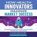 How Health Innovators Maximize Market Success Audiobook