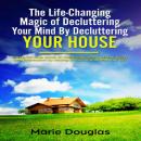 The Life-Changing Magic of Decluttering Your Mind By Decluttering Your House Audiobook