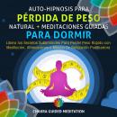 Auto-Hipnosis Para Pérdida de Peso Natural + Meditaciones Guiadas Para Dormir: Libera los Secretos S Audiobook