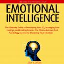 Emotional Intelligence:  The Ultimate Guide to Developing Your EQ, Managing Your Feelings, and Reading People– The Most Advanced Dark Psychology Secrets for Mastering Your Emotions