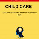 Child Care:  The Ultimate Guide to Caring For Your Baby in 2020 Audiobook