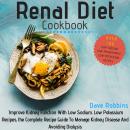 Renal Diet Cookbook: Improve Kidney Function With Low Sodium, Low Potassium Recipes, the Complete Re Audiobook