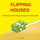 Flipping Houses: The Ultimate Guide to Flipping Houses and Creating Wealth Audiobook