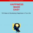 Happiness Made Easy: 100 Ideas to Developing Happiness in Your Life Audiobook