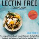 Lectin Free Cookbook: The Complete Simple, Easy & Succulent Recipes in One Lectin Free Cookbook, Any Audiobook